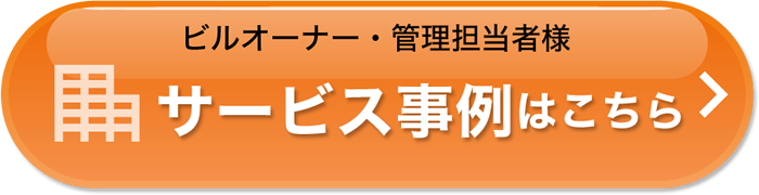 ビルオーナー・管理担当者様　サービス事例はこちら